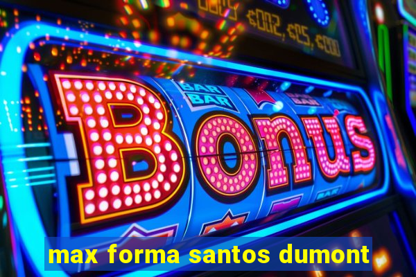 max forma santos dumont